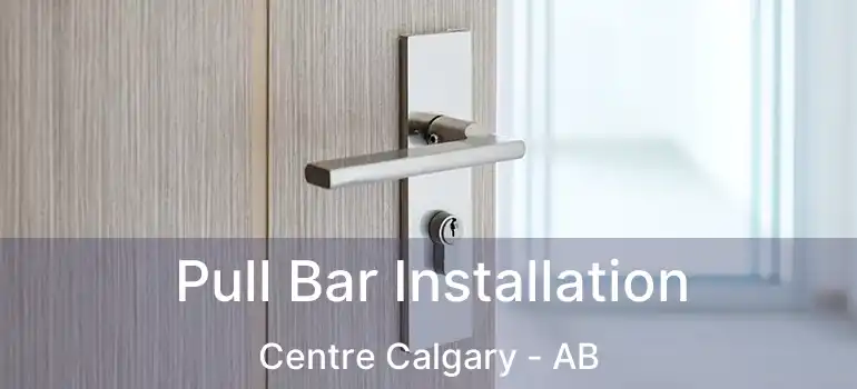  Pull Bar Installation Centre Calgary - AB