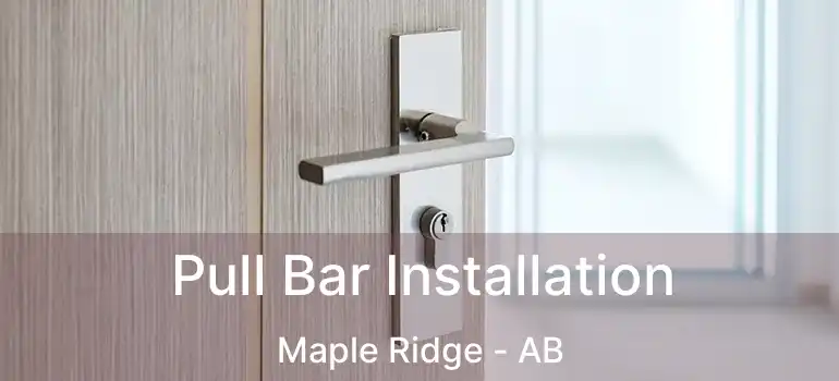 Pull Bar Installation Maple Ridge - AB