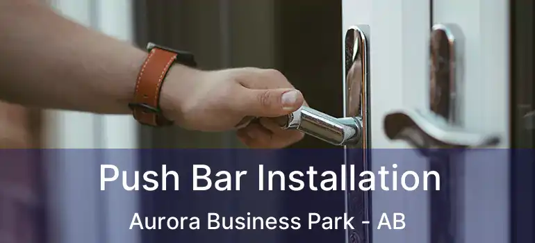  Push Bar Installation Aurora Business Park - AB