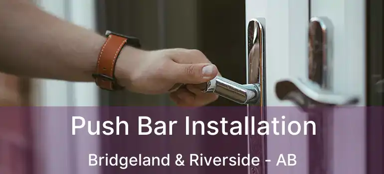  Push Bar Installation Bridgeland & Riverside - AB