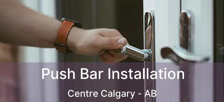  Push Bar Installation Centre Calgary - AB