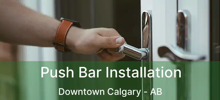  Push Bar Installation Downtown Calgary - AB