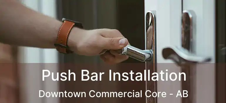  Push Bar Installation Downtown Commercial Core - AB