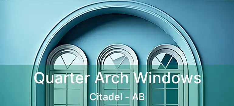  Quarter Arch Windows Citadel - AB
