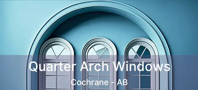  Quarter Arch Windows Cochrane - AB