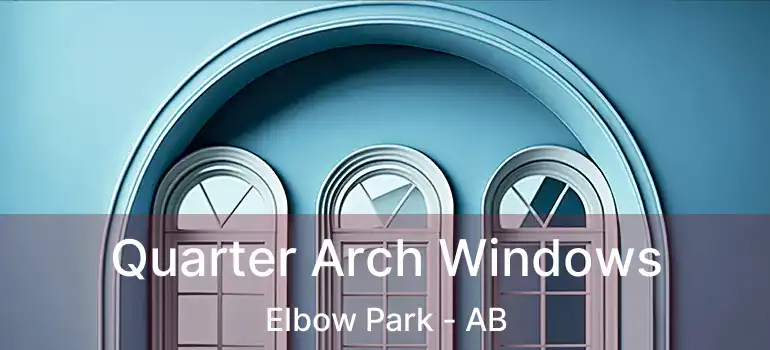  Quarter Arch Windows Elbow Park - AB