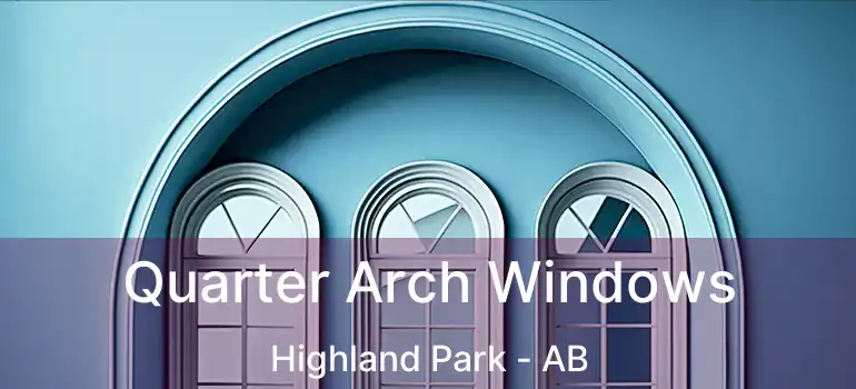  Quarter Arch Windows Highland Park - AB