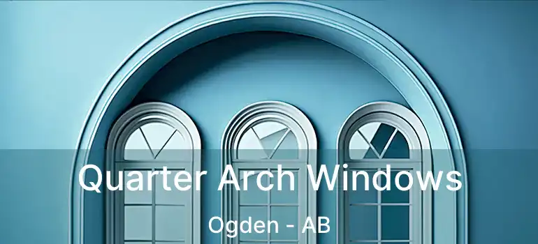  Quarter Arch Windows Ogden - AB