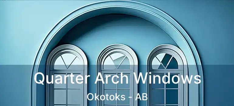  Quarter Arch Windows Okotoks - AB
