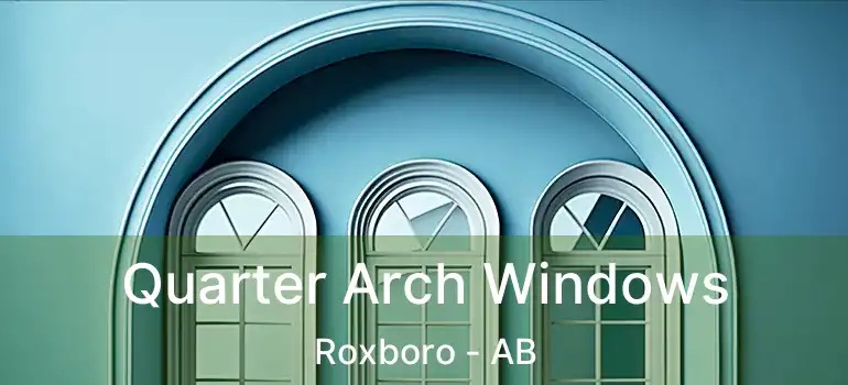  Quarter Arch Windows Roxboro - AB