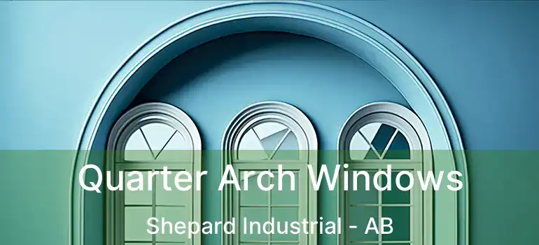  Quarter Arch Windows Shepard Industrial - AB