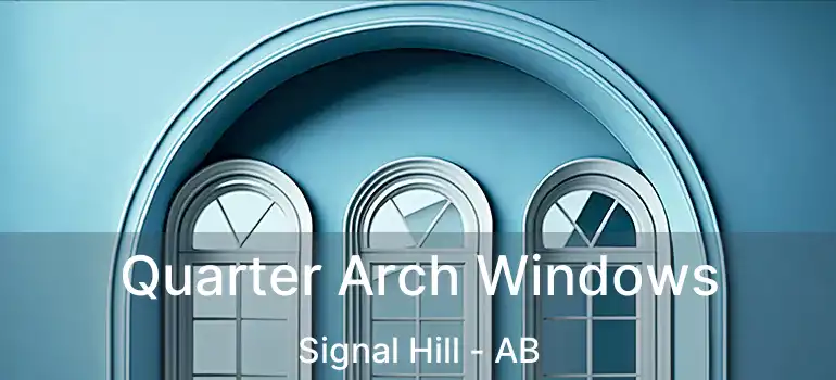  Quarter Arch Windows Signal Hill - AB