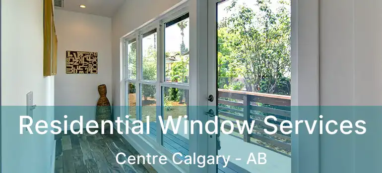  Residential Window Services Centre Calgary - AB