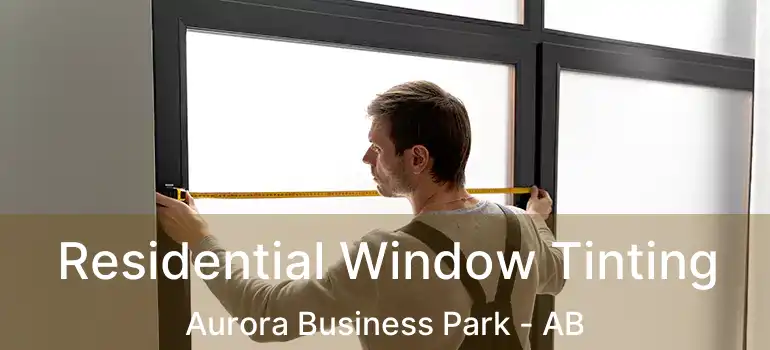  Residential Window Tinting Aurora Business Park - AB