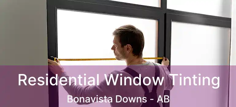  Residential Window Tinting Bonavista Downs - AB