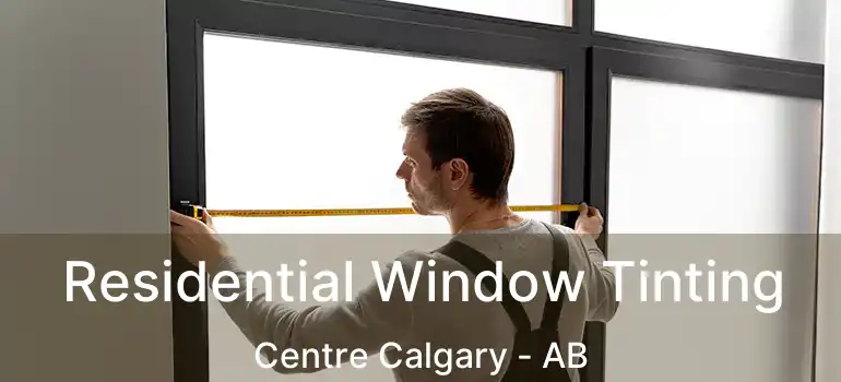  Residential Window Tinting Centre Calgary - AB