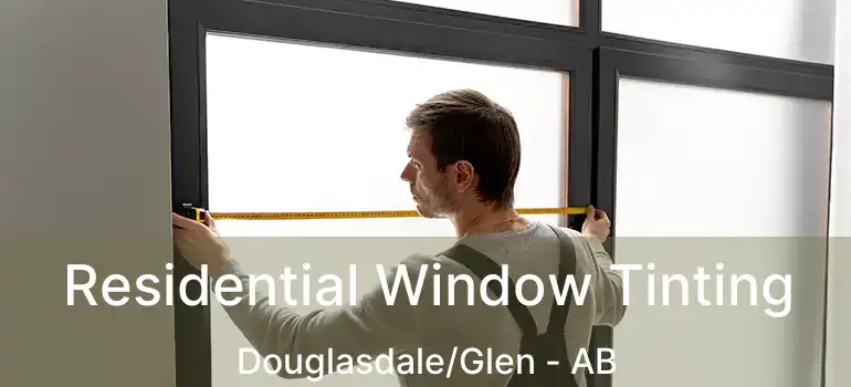  Residential Window Tinting Douglasdale/Glen - AB