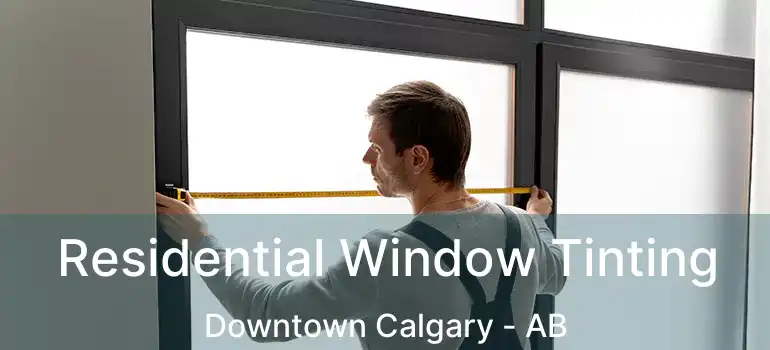  Residential Window Tinting Downtown Calgary - AB