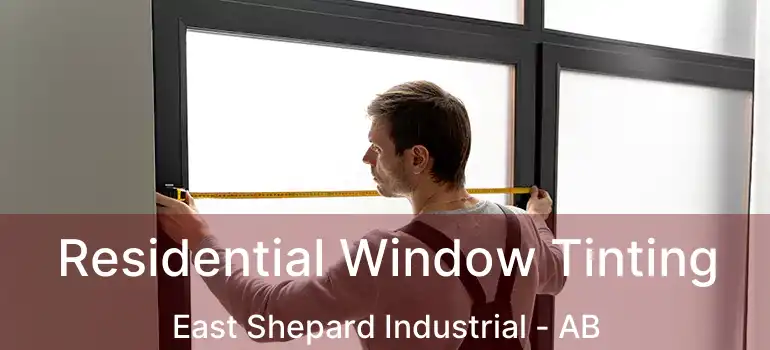  Residential Window Tinting East Shepard Industrial - AB