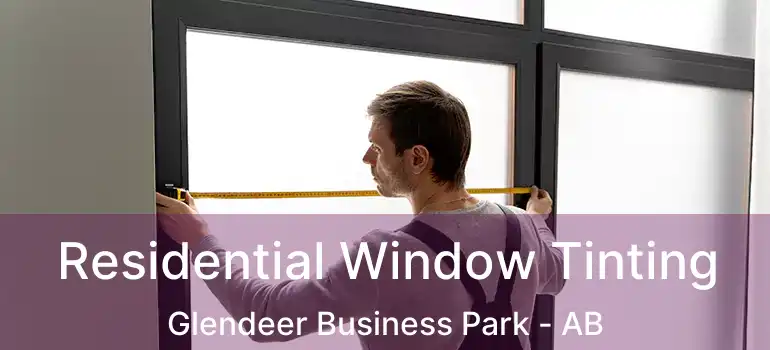  Residential Window Tinting Glendeer Business Park - AB