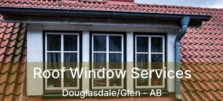  Roof Window Services Douglasdale/Glen - AB