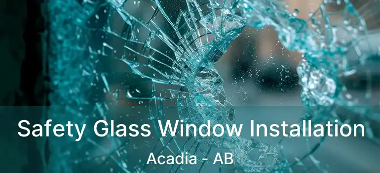  Safety Glass Window Installation Acadia - AB