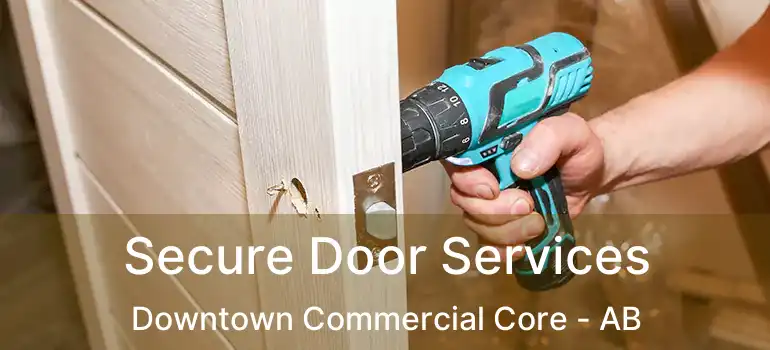  Secure Door Services Downtown Commercial Core - AB