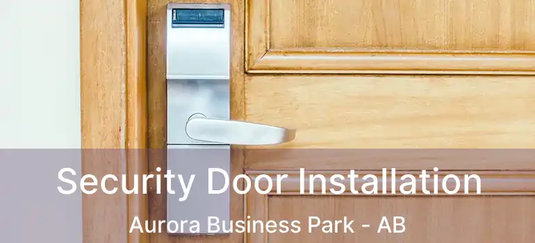  Security Door Installation Aurora Business Park - AB