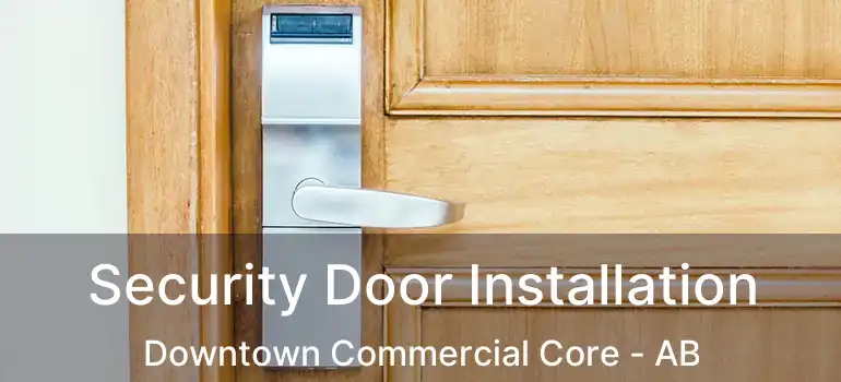  Security Door Installation Downtown Commercial Core - AB