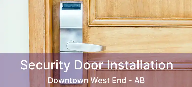  Security Door Installation Downtown West End - AB
