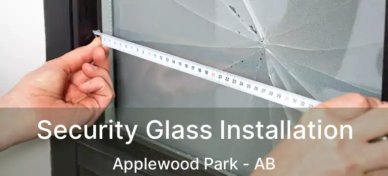  Security Glass Installation Applewood Park - AB