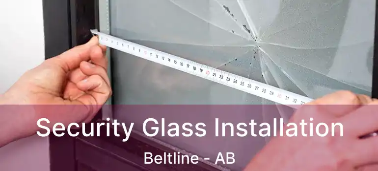  Security Glass Installation Beltline - AB