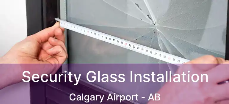 Security Glass Installation Calgary Airport - AB