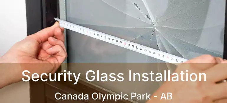  Security Glass Installation Canada Olympic Park - AB