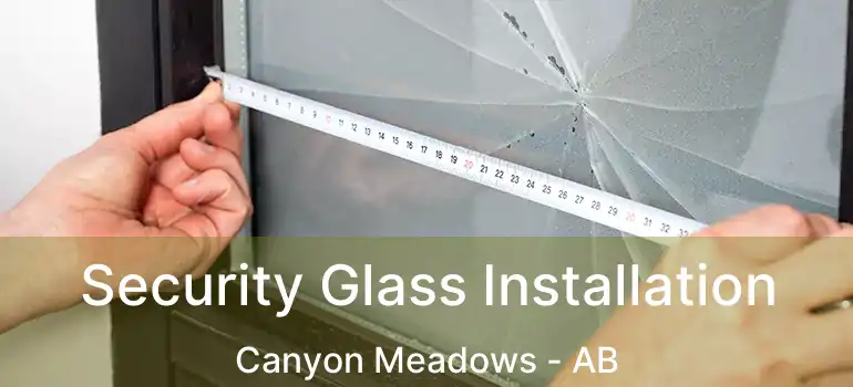  Security Glass Installation Canyon Meadows - AB