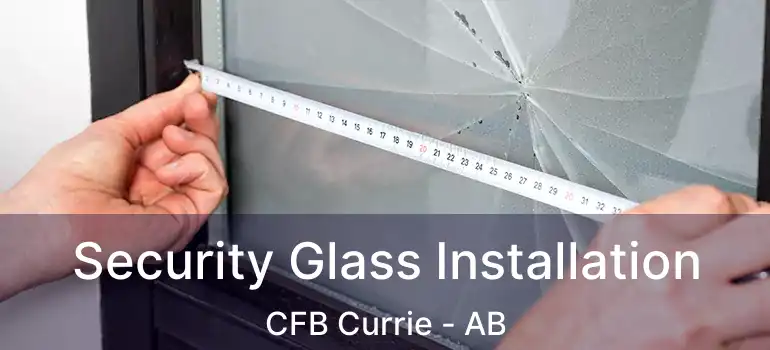  Security Glass Installation CFB Currie - AB