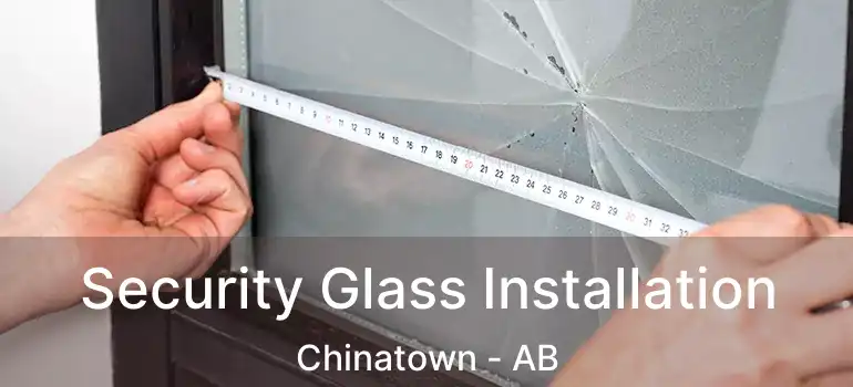  Security Glass Installation Chinatown - AB