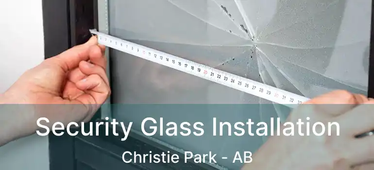  Security Glass Installation Christie Park - AB