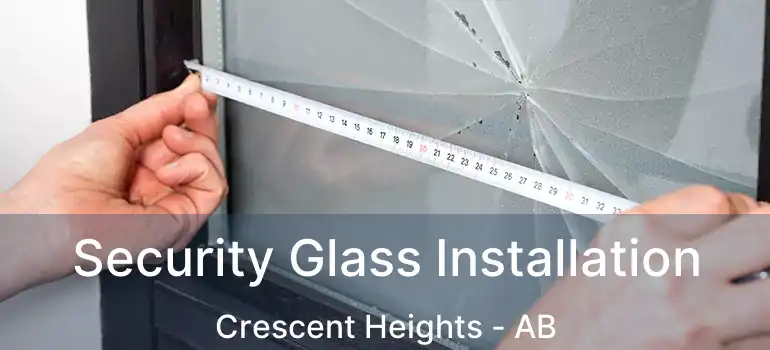  Security Glass Installation Crescent Heights - AB