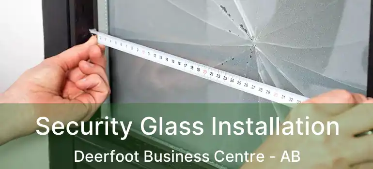  Security Glass Installation Deerfoot Business Centre - AB