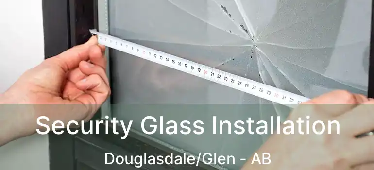  Security Glass Installation Douglasdale/Glen - AB