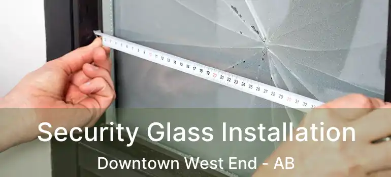  Security Glass Installation Downtown West End - AB