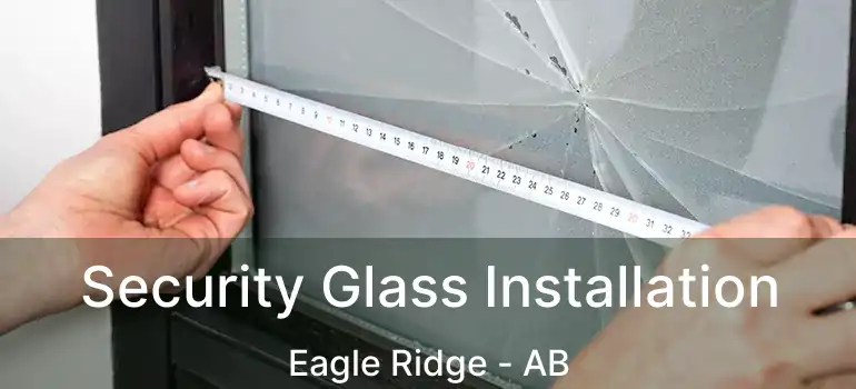  Security Glass Installation Eagle Ridge - AB