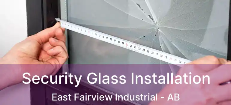  Security Glass Installation East Fairview Industrial - AB