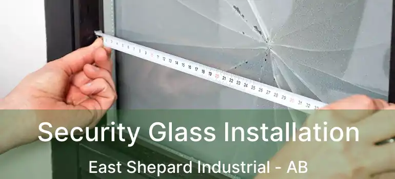  Security Glass Installation East Shepard Industrial - AB