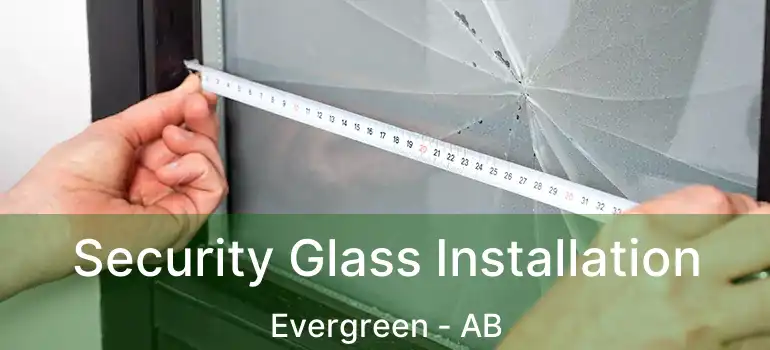  Security Glass Installation Evergreen - AB