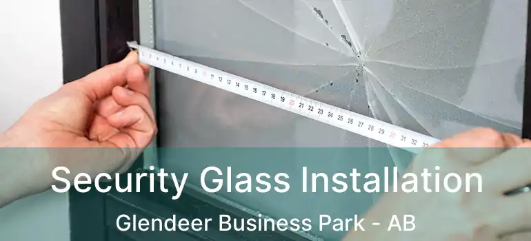  Security Glass Installation Glendeer Business Park - AB