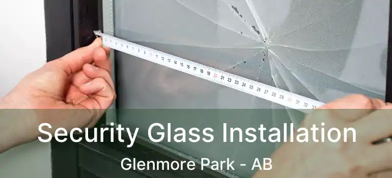 Security Glass Installation Glenmore Park - AB