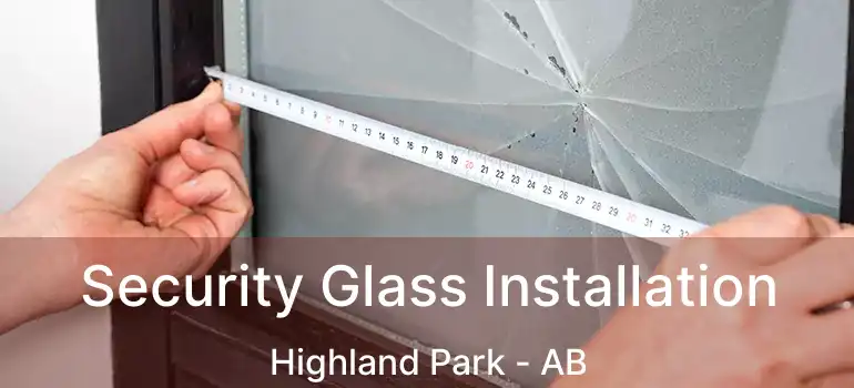  Security Glass Installation Highland Park - AB