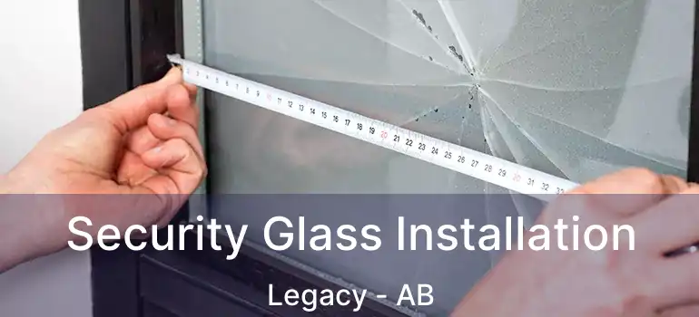  Security Glass Installation Legacy - AB